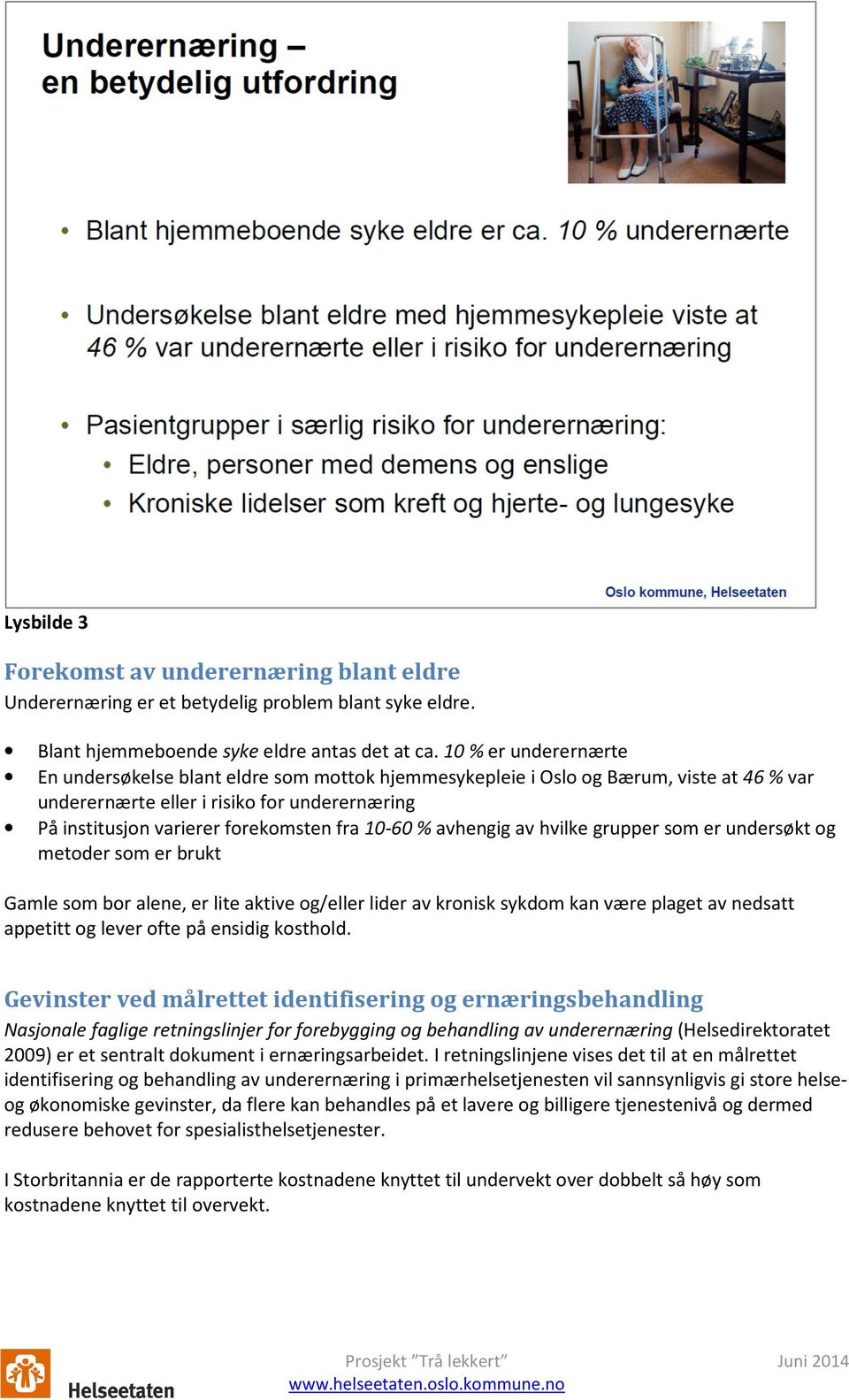 10-60 % avhengig av hvilke grupper som er undersøkt og metoder som er brukt Gamle som bor alene, er lite aktive og/eller lider av kronisk sykdom kan være plaget av nedsatt appetitt og lever ofte på