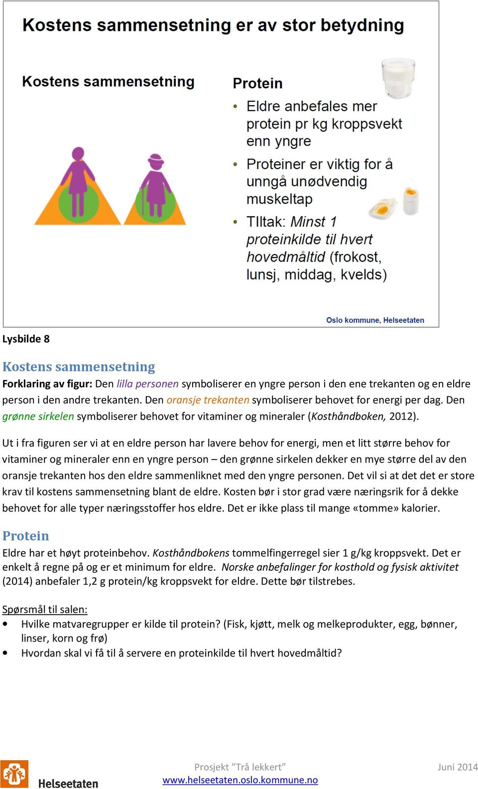 Ut i fra figuren ser vi at en eldre person har lavere behov for energi, men et litt større behov for vitaminer og mineraler enn en yngre person den grønne sirkelen dekker en mye større del av den