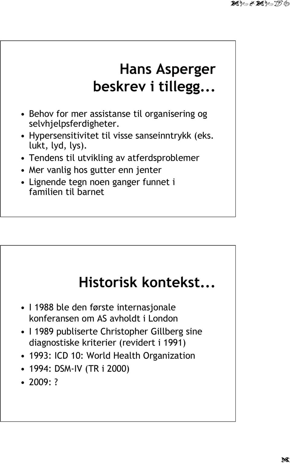 Tendens til utvikling av atferdsproblemer Mer vanlig hos gutter enn jenter Lignende tegn noen ganger funnet i familien til barnet