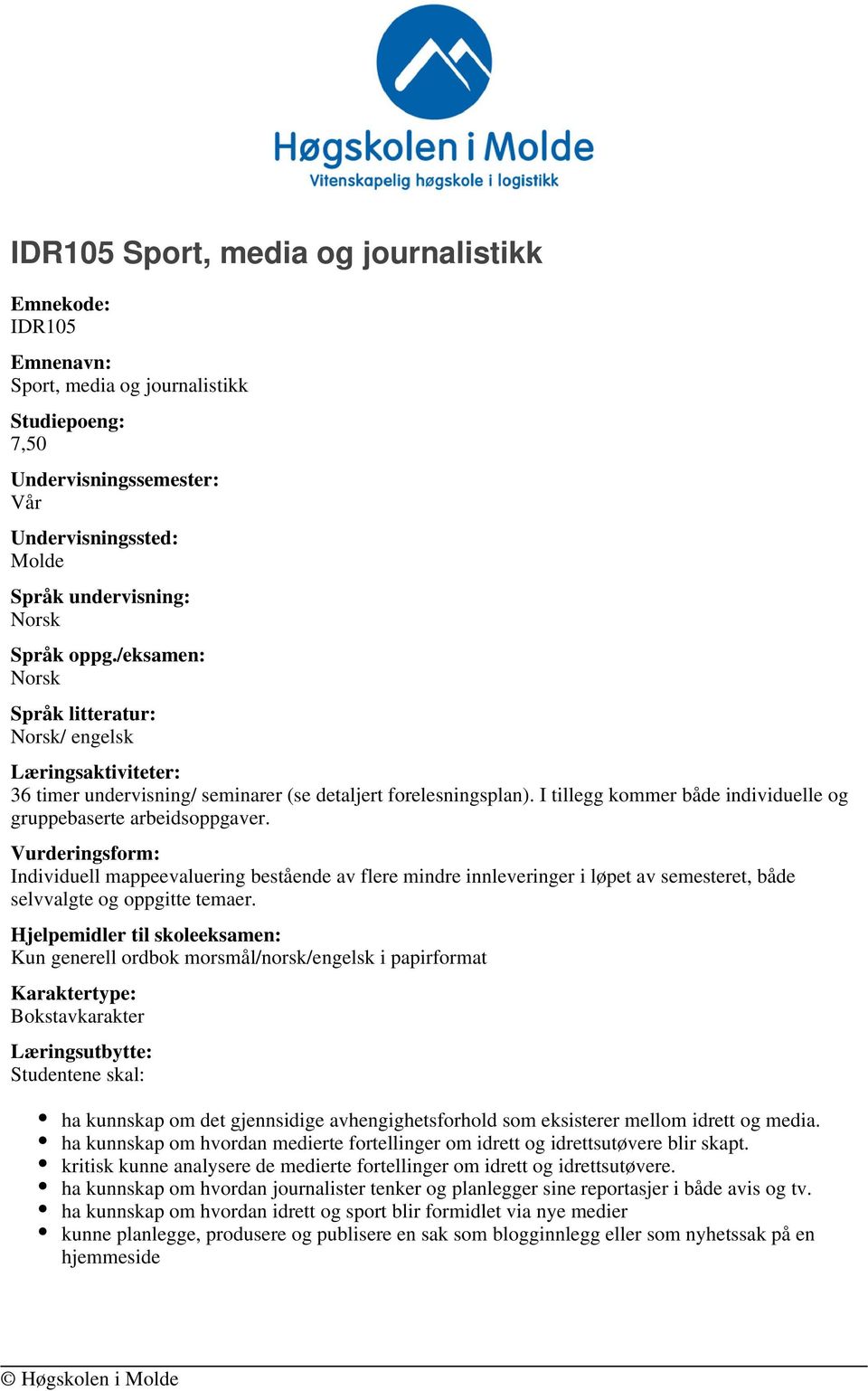 Vurderingsform: Individuell mappeevaluering bestående av flere mindre innleveringer i løpet av semesteret, både selvvalgte og oppgitte temaer.