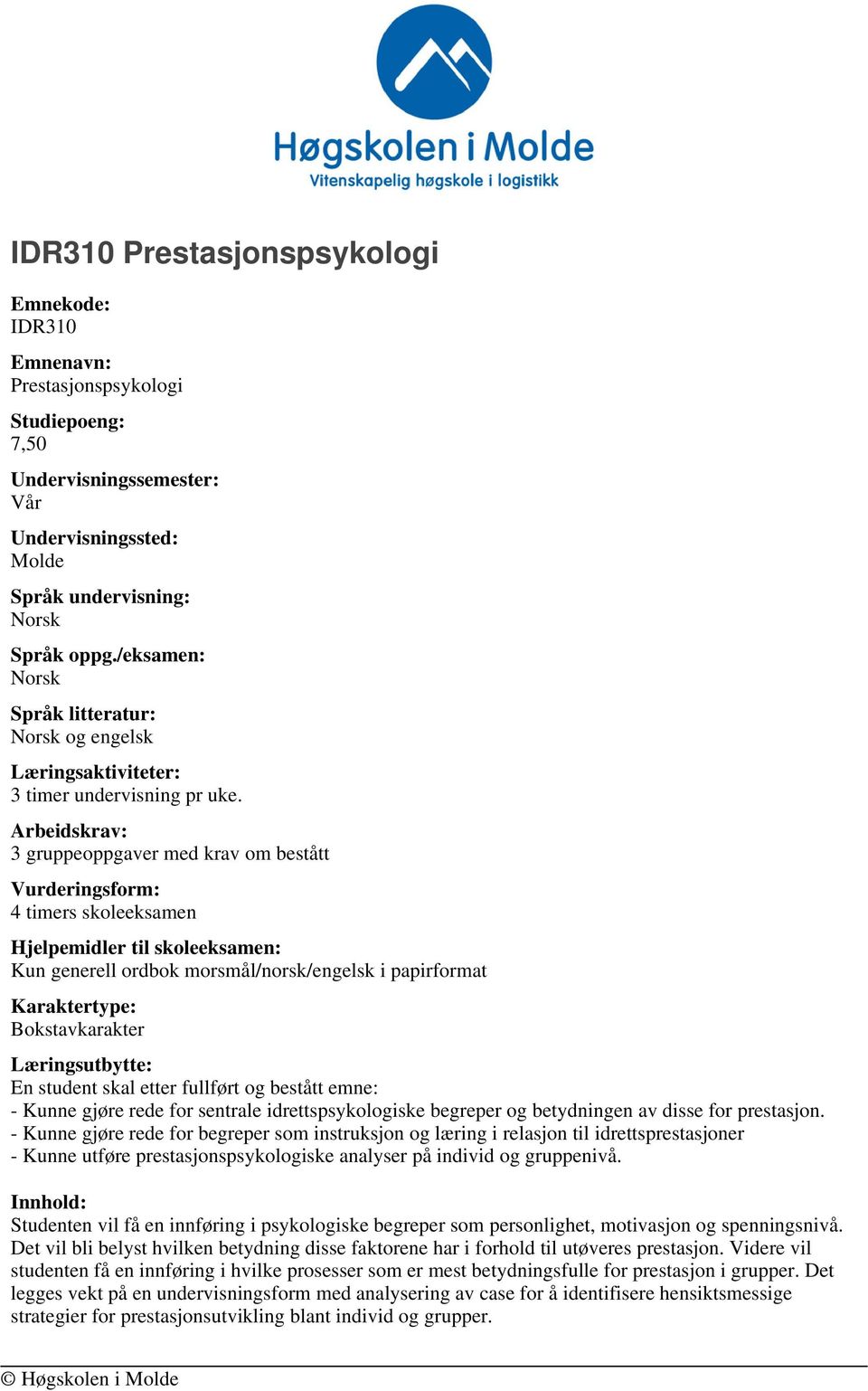 Arbeidskrav: 3 gruppeoppgaver med krav om bestått Vurderingsform: 4 timers skoleeksamen Hjelpemidler til skoleeksamen: Kun generell ordbok morsmål/norsk/engelsk i papirformat Karaktertype: