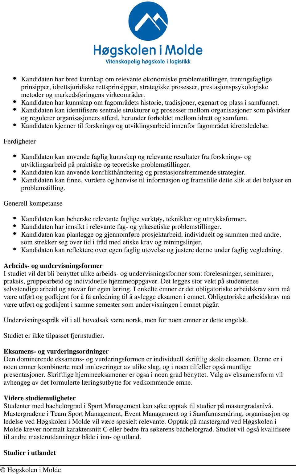 Kandidaten kan identifisere sentrale strukturer og prosesser mellom organisasjoner som påvirker og regulerer organisasjoners atferd, herunder forholdet mellom idrett og samfunn.