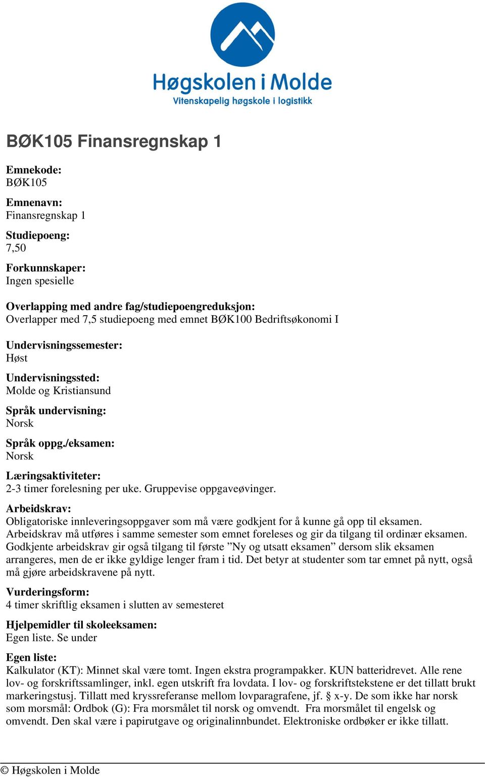 Gruppevise oppgaveøvinger. Arbeidskrav: Obligatoriske innleveringsoppgaver som må være godkjent for å kunne gå opp til eksamen.