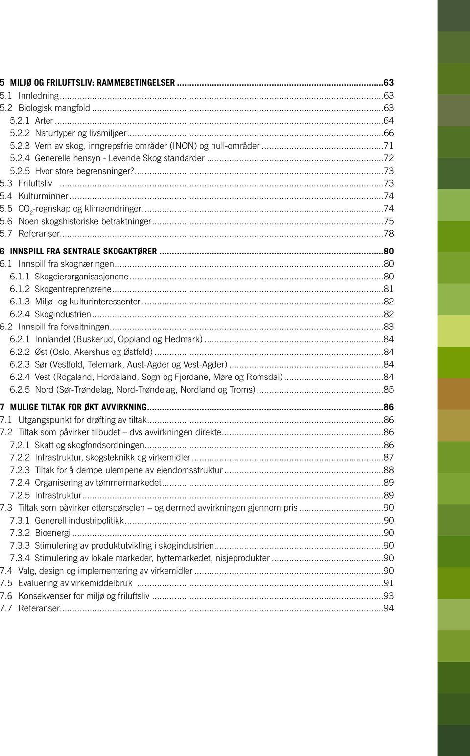 ..75 5.7 Referanser...78 6 INNSPILL FRA SENTRALE SKOGAKTØRER...80 6.1 Innspill fra skognæringen...80 6.1.1 Skogeierorganisasjonene...80 6.1.2 Skogentreprenørene...81 6.1.3 Miljø- og kulturinteressenter.