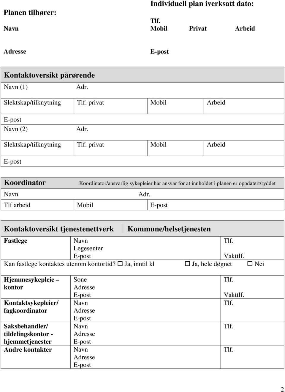 Tlf arbeid Mobil Kontaktoversikt tjenestenettverk Kommune/helsetjenesten Fastlege Legesenter Vakttlf. Kan fastlege kontaktes utenom kontortid?