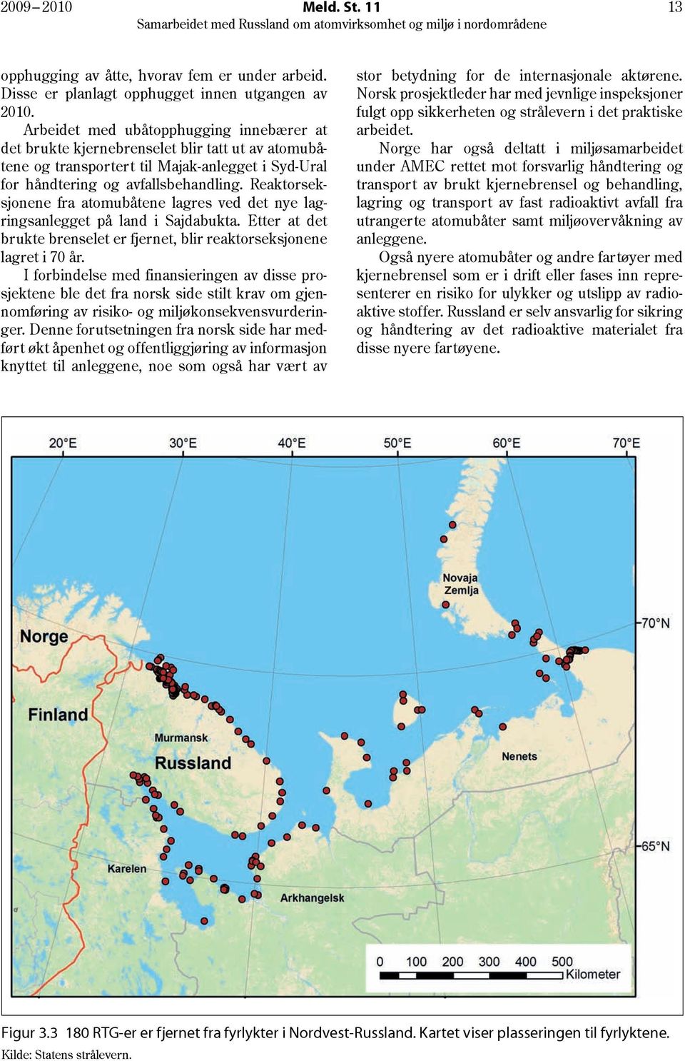 Reaktorseksjonene fra atomubåtene lagres ved det nye lagringsanlegget på land i Sajdabukta. Etter at det brukte brenselet er fjernet, blir reaktorseksjonene lagret i 70 år.