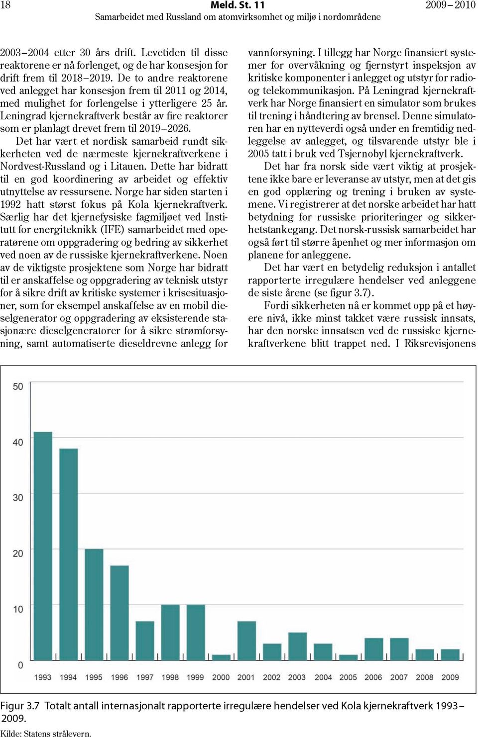 Leningrad kjernekraftverk består av fire reaktorer som er planlagt drevet frem til 2019 2026.