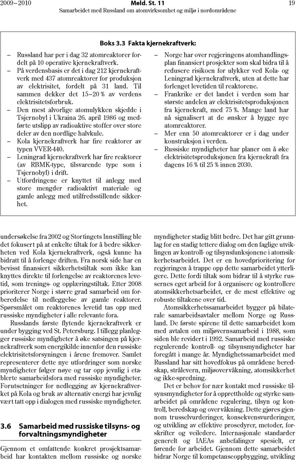 Den mest alvorlige atomulykken skjedde i Tsjernobyl i Ukraina 26. april 1986 og medførte utslipp av radioaktive stoffer over store deler av den nordlige halvkule.