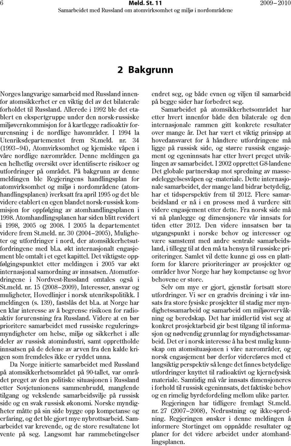 meld. nr. 34 (1993 94), Atomvirksomhet og kjemiske våpen i våre nordlige nærområder. Denne meldingen ga en helhetlig oversikt over identifiserte risikoer og utfordringer på området.