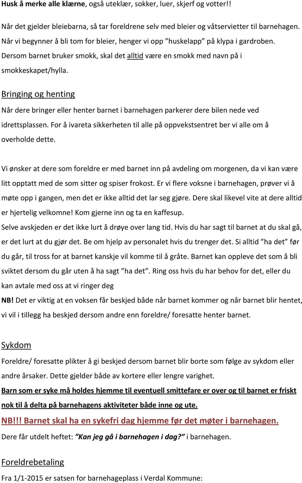 Bringing og henting Når dere bringer eller henter barnet i barnehagen parkerer dere bilen nede ved idrettsplassen.