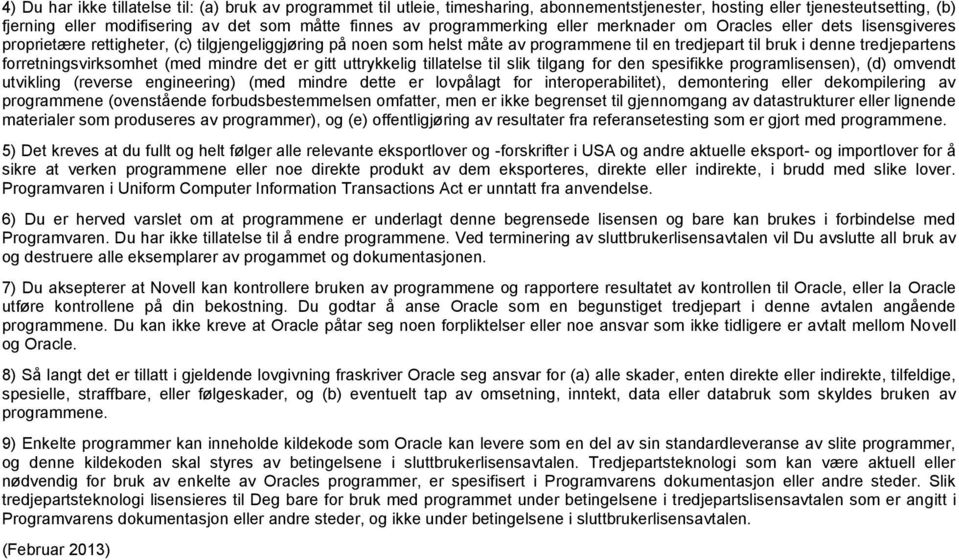 tredjepartens forretningsvirksomhet (med mindre det er gitt uttrykkelig tillatelse til slik tilgang for den spesifikke programlisensen), (d) omvendt utvikling (reverse engineering) (med mindre dette