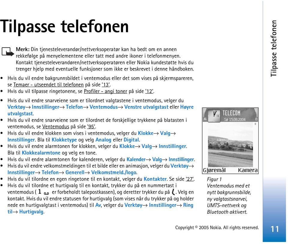 Hvis du vil endre bakgrunnsbildet i ventemodus eller det som vises på skjermspareren, se Temaer - utseendet til telefonen på side 13.