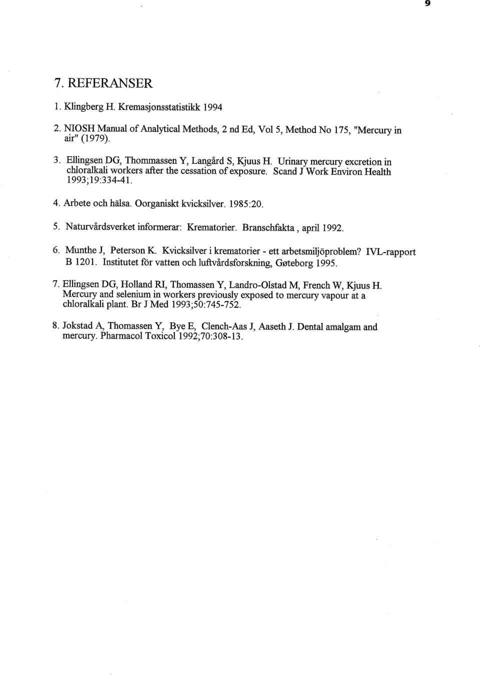 Oorganskt kvicksilver. 1985:20. 5. Naturvårdsverket informerar: Krematorier. Branschfaka, april 1992. 6. Munthe J, Peterson K. Kvicksilver i krematorier - ett arbetsmiljöproblem? IVL-rapport B 1201.