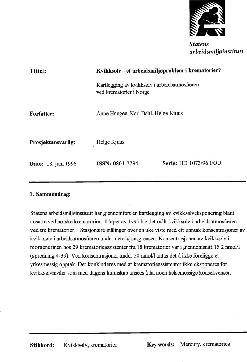 jun 1996 ISSN: 0801-7794 Serie: HD 1073/96 FOD L. Sammendrag: Statens arbeidsmiljøinstitutt har gjennomført en karlegging av kvikksølveksponering blant ansatte ved norske krematorier.