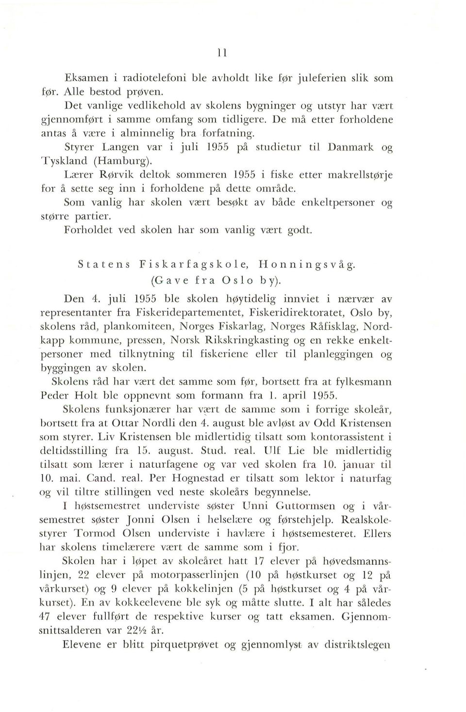 Lærer Rørvik deltok sommeren 1955 i fiske etter makrellstørje for å sette seg inn i forholdene på dette område. Som vanlig har skolen vært besøkt av både enkeltpersoner og større partier.