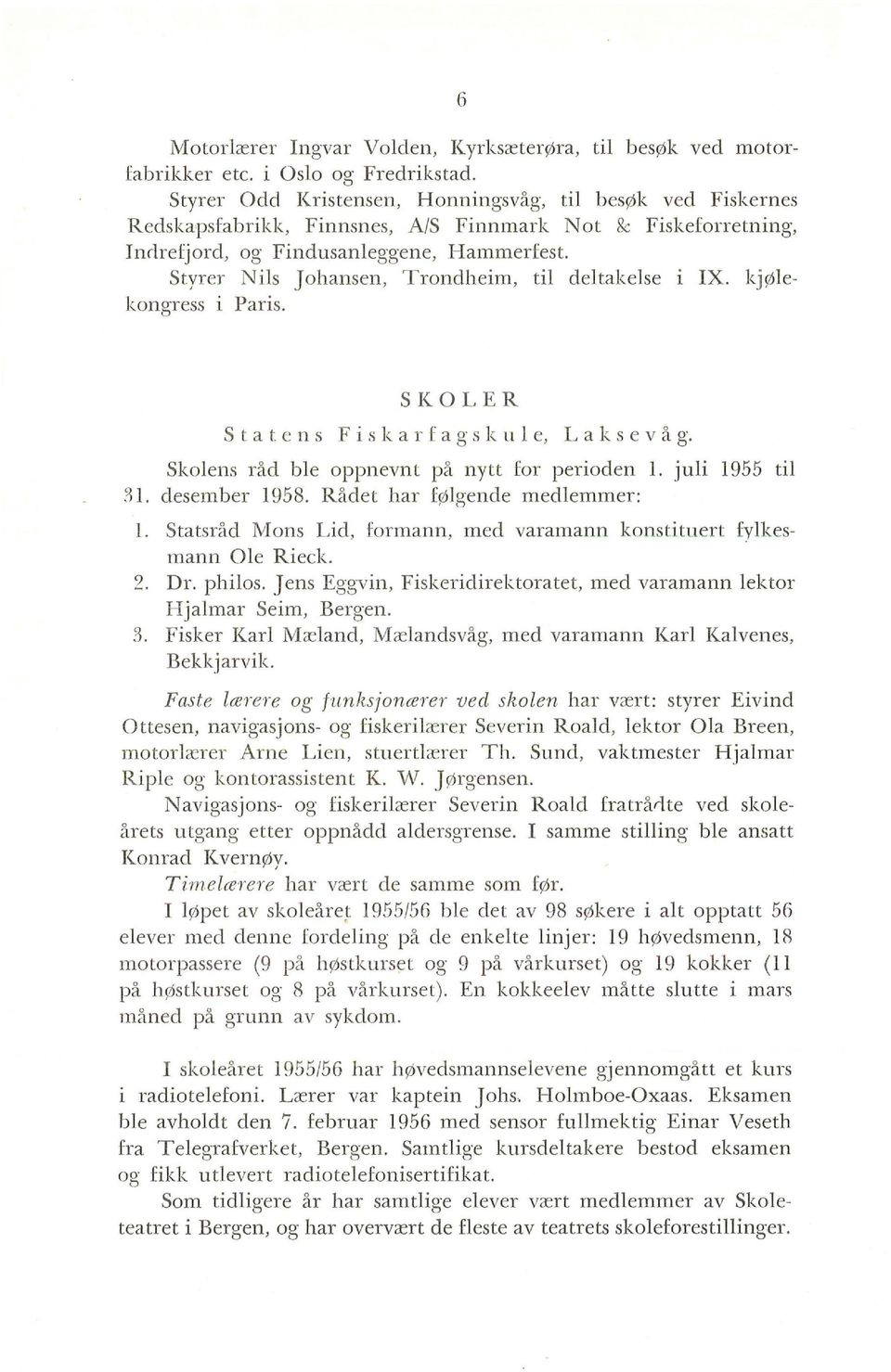 Styrer Nils Jo hans en, Trondheim, til deltakelse i IX. kjølekongress i Paris. ~l. SKOLER S tat e n s Fisk ar fag s ku l e, L aks e våg. Skolens råd ble oppnevnt på nytt for perioden l.