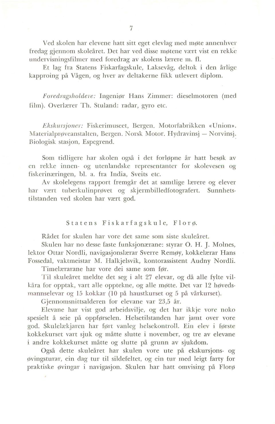 Overlærer Th. Stuland: radar, gyro etc. Eksk ursjoner: Fiskerimuseet, Bergen. Motorfabrikken «Union». ~;fa terialpr øveanstal.ten, Bergen. I Torsk lviotor. Hydravinsj - Norvinsj.