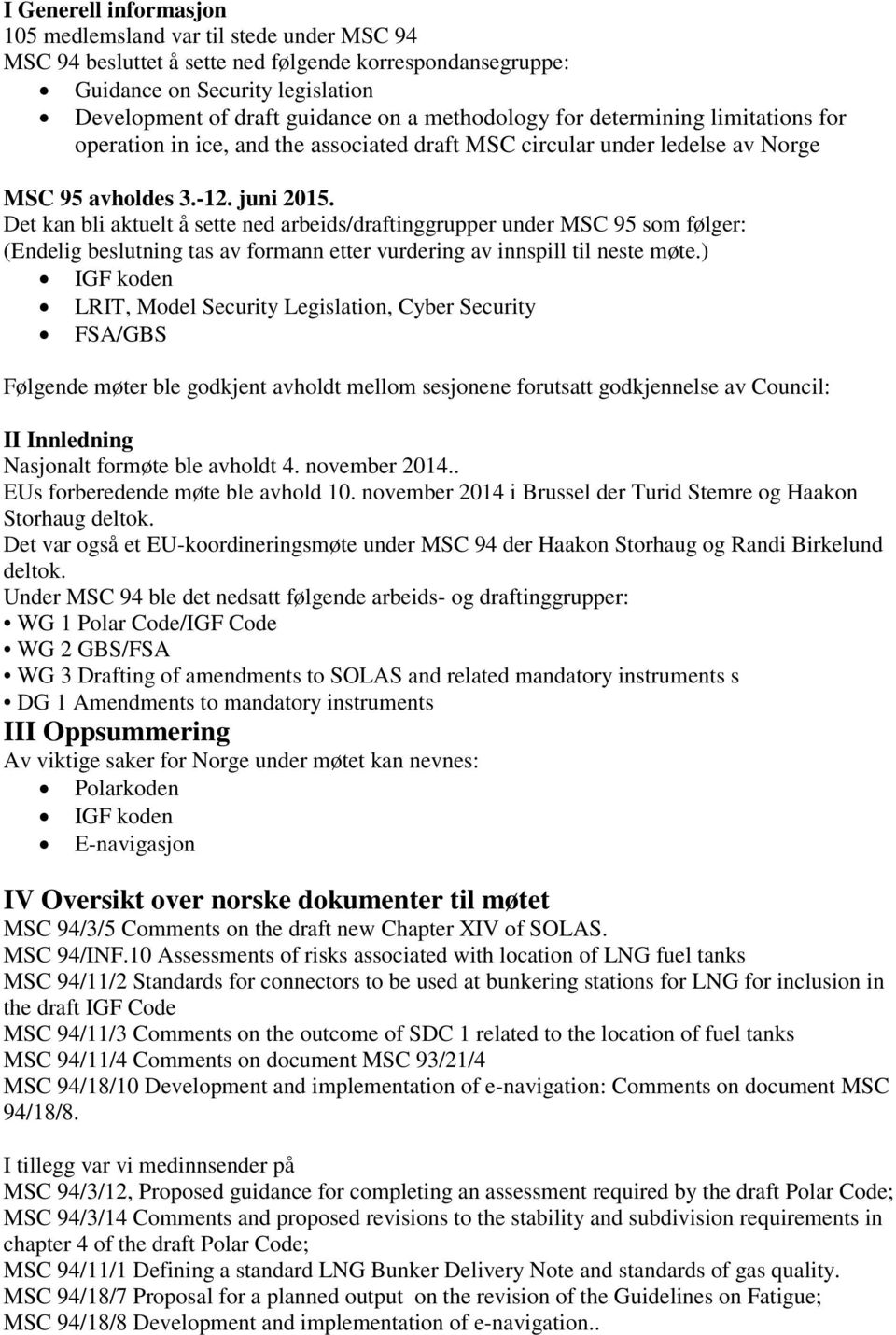 Det kan bli aktuelt å sette ned arbeids/draftinggrupper under MSC 95 som følger: (Endelig beslutning tas av formann etter vurdering av innspill til neste møte.