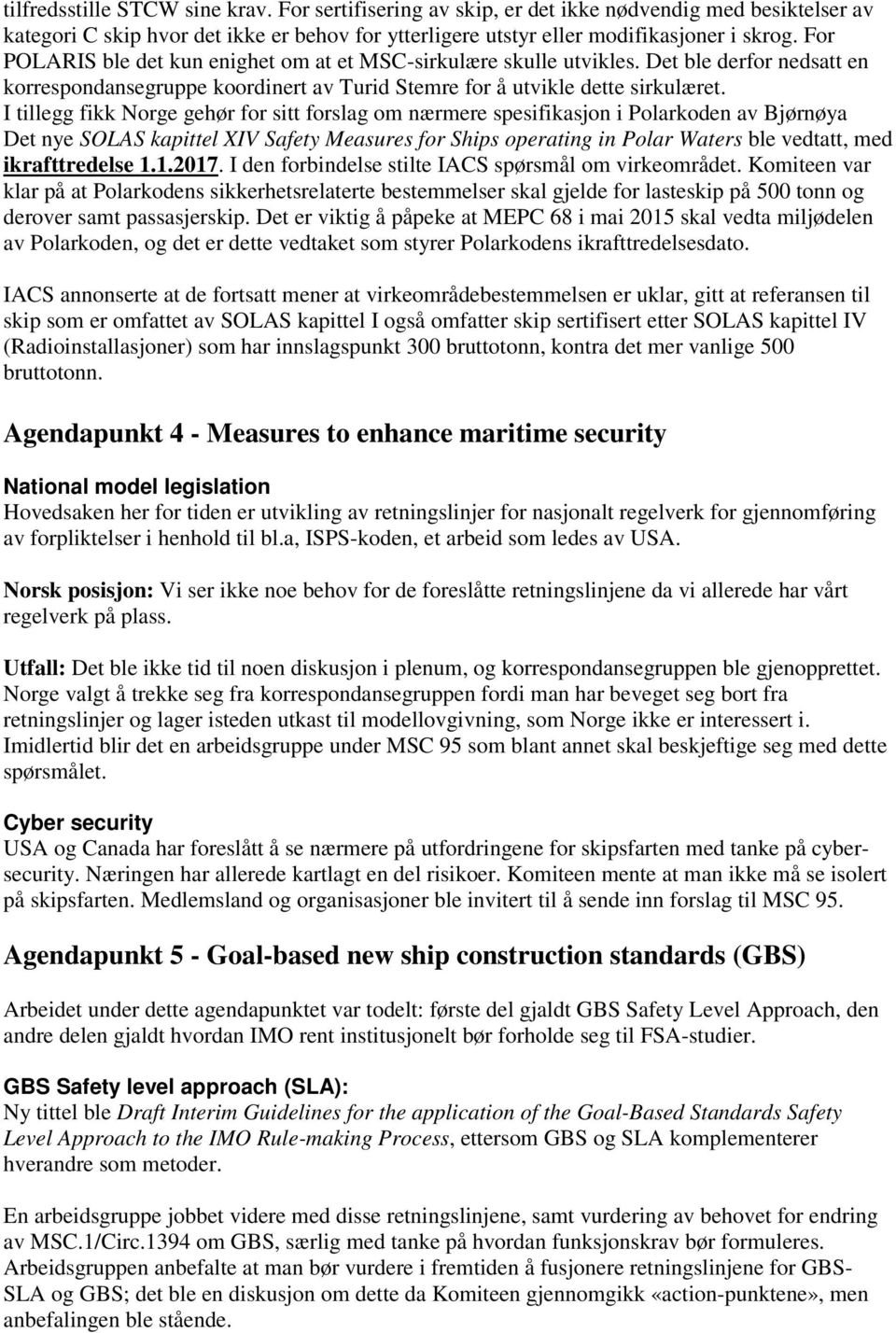 I tillegg fikk Norge gehør for sitt forslag om nærmere spesifikasjon i Polarkoden av Bjørnøya Det nye SOLAS kapittel XIV Safety Measures for Ships operating in Polar Waters ble vedtatt, med