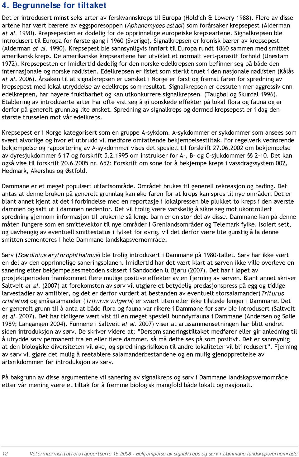 Signalkrepsen ble introdusert til Europa for første gang i 1960 (Sverige). Signalkrepsen er kronisk bærer av krepsepest (Alderman et al. 1990).