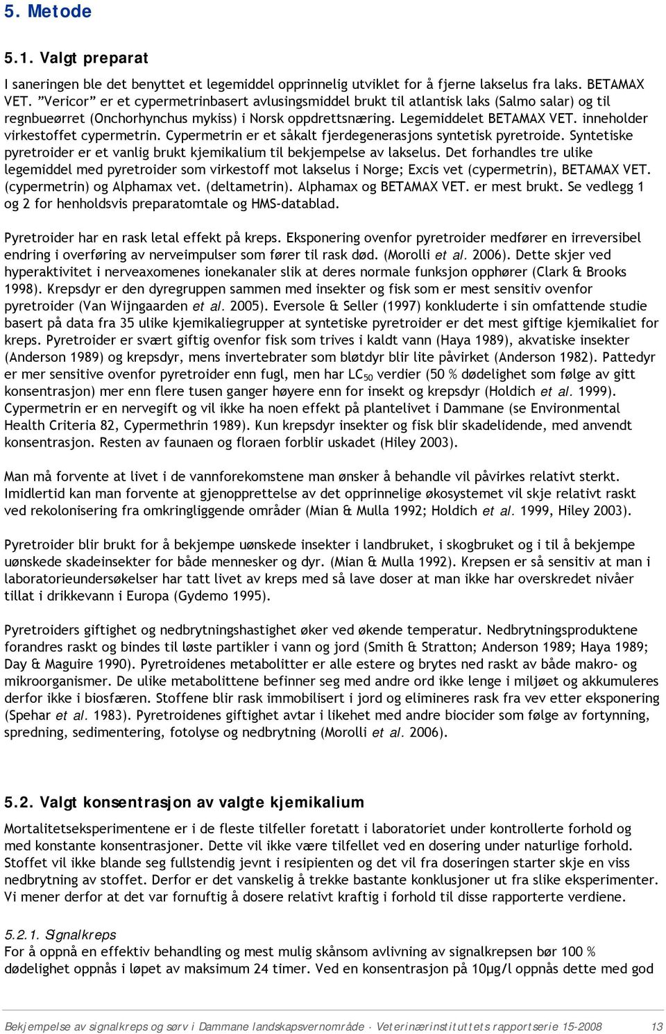 inneholder virkestoffet cypermetrin. Cypermetrin er et såkalt fjerdegenerasjons syntetisk pyretroide. Syntetiske pyretroider er et vanlig brukt kjemikalium til bekjempelse av lakselus.