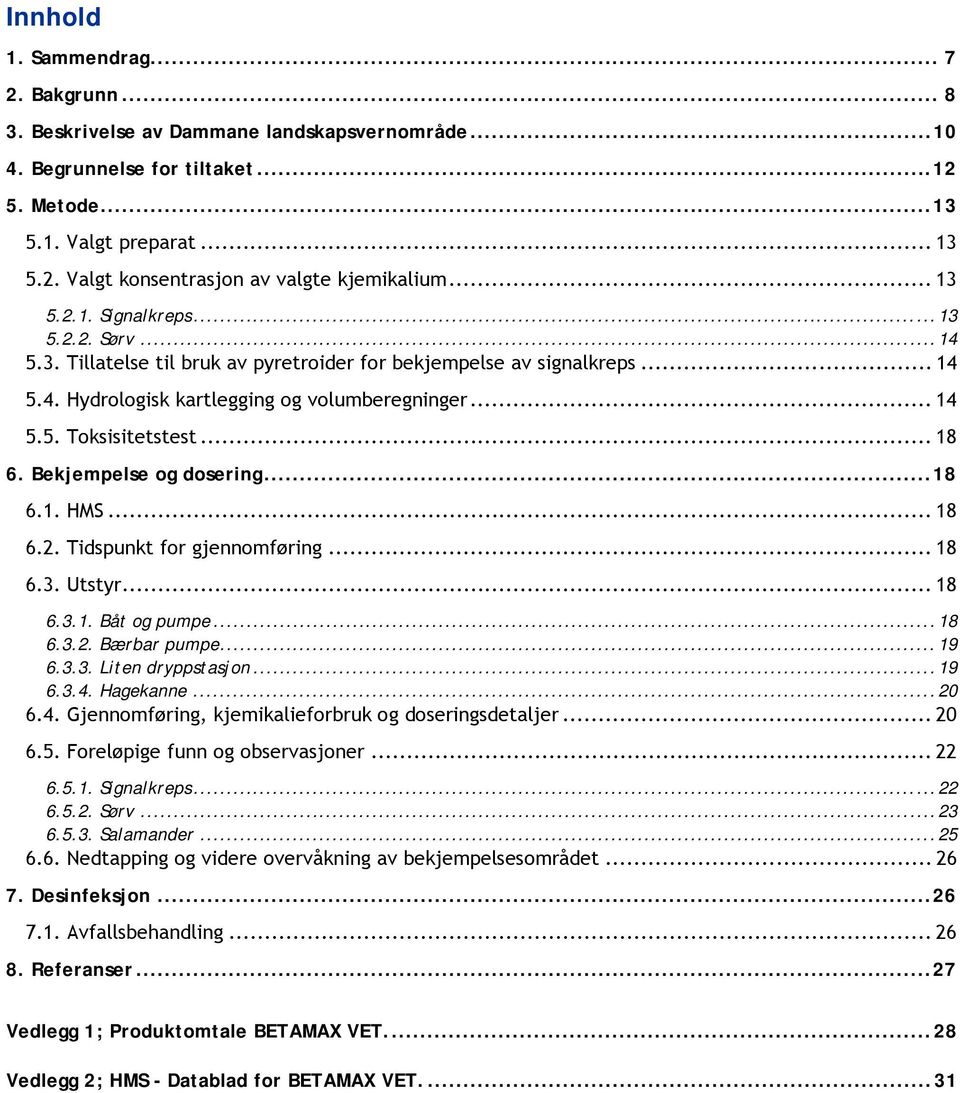 .. 18 6. Bekjempelse og dosering...18 6.1. HMS... 18 6.2. Tidspunkt for gjennomføring... 18 6.3. Utstyr... 18 6.3.1. Båt og pumpe...18 6.3.2. Bærbar pumpe... 19 6.3.3. Liten dryppstasjon...19 6.3.4.