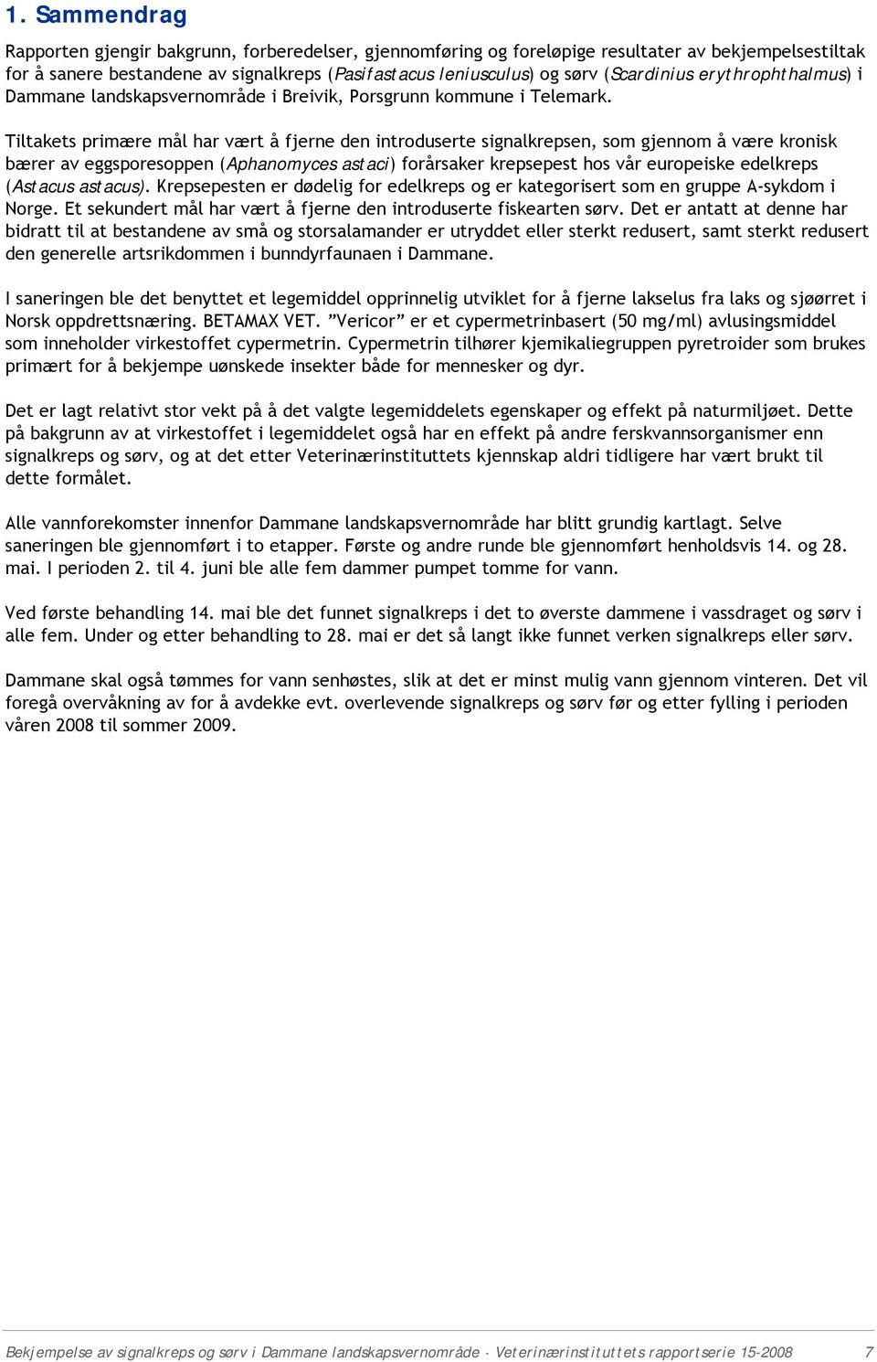 Tiltakets primære mål har vært å fjerne den introduserte signalkrepsen, som gjennom å være kronisk bærer av eggsporesoppen (Aphanomyces astaci) forårsaker krepsepest hos vår europeiske edelkreps