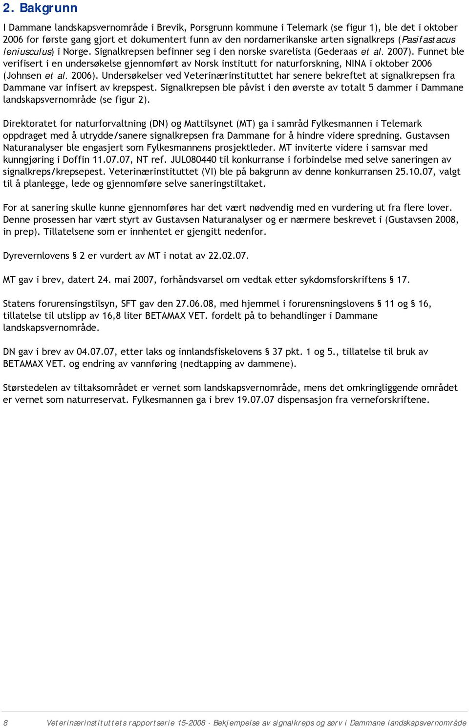 Funnet ble verifisert i en undersøkelse gjennomført av Norsk institutt for naturforskning, NINA i oktober 2006 (Johnsen et al. 2006).