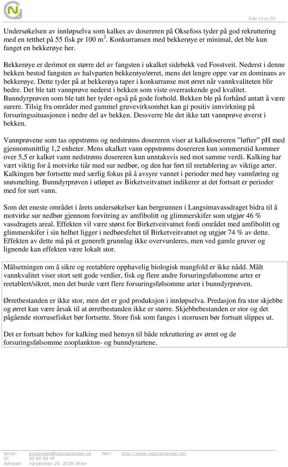 Nederst i denne bekken bestod fangsten av halvparten bekkerøye/ørret, mens det lengre oppe var en dominans av bekkerøye.