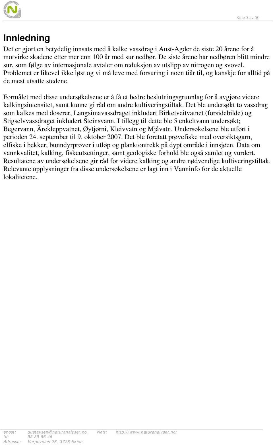 Problemet er likevel ikke løst og vi må leve med forsuring i noen tiår til, og kanskje for alltid på de mest utsatte stedene.