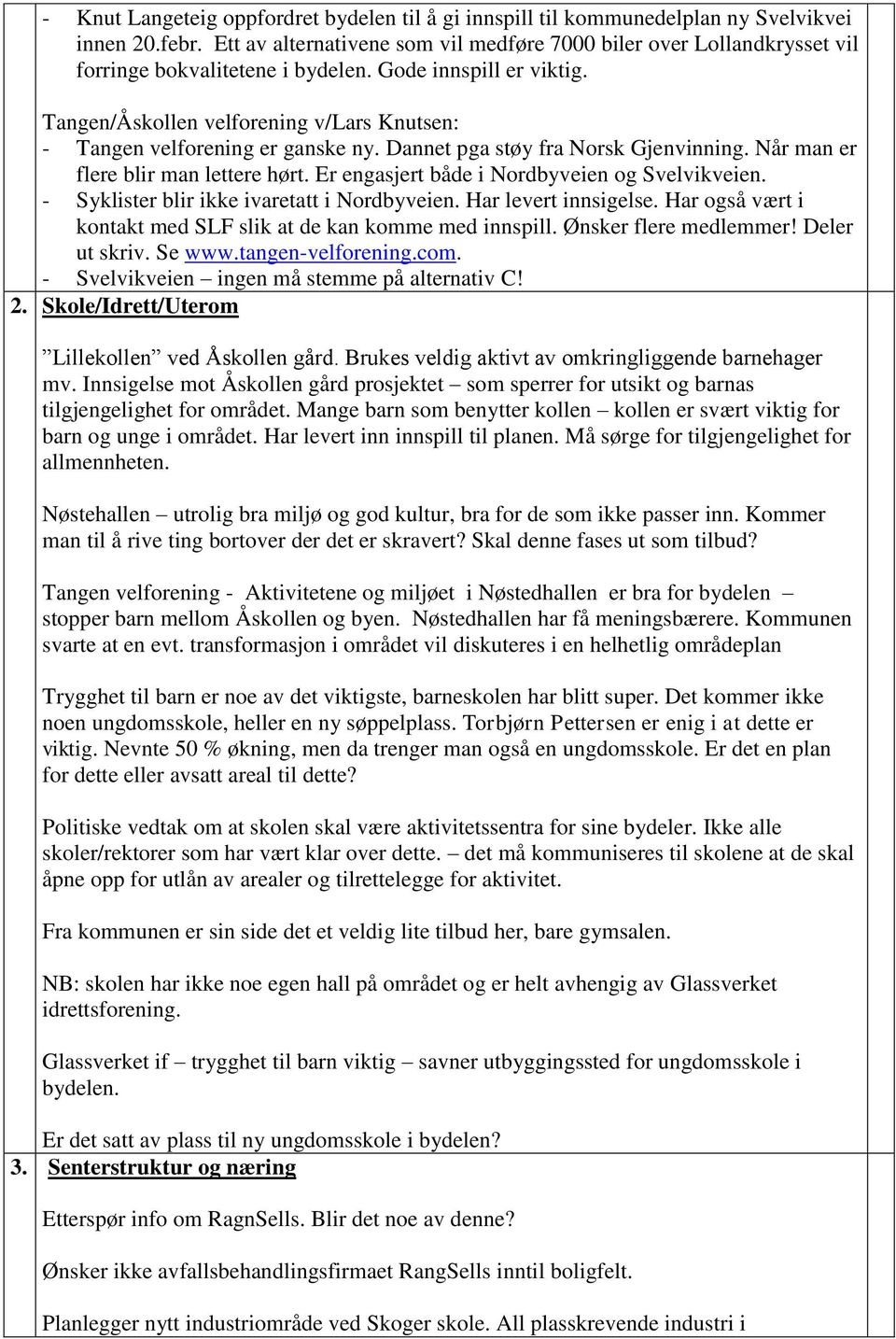 Tangen/Åskollen velforening v/lars Knutsen: - Tangen velforening er ganske ny. Dannet pga støy fra Norsk Gjenvinning. Når man er flere blir man lettere hørt.