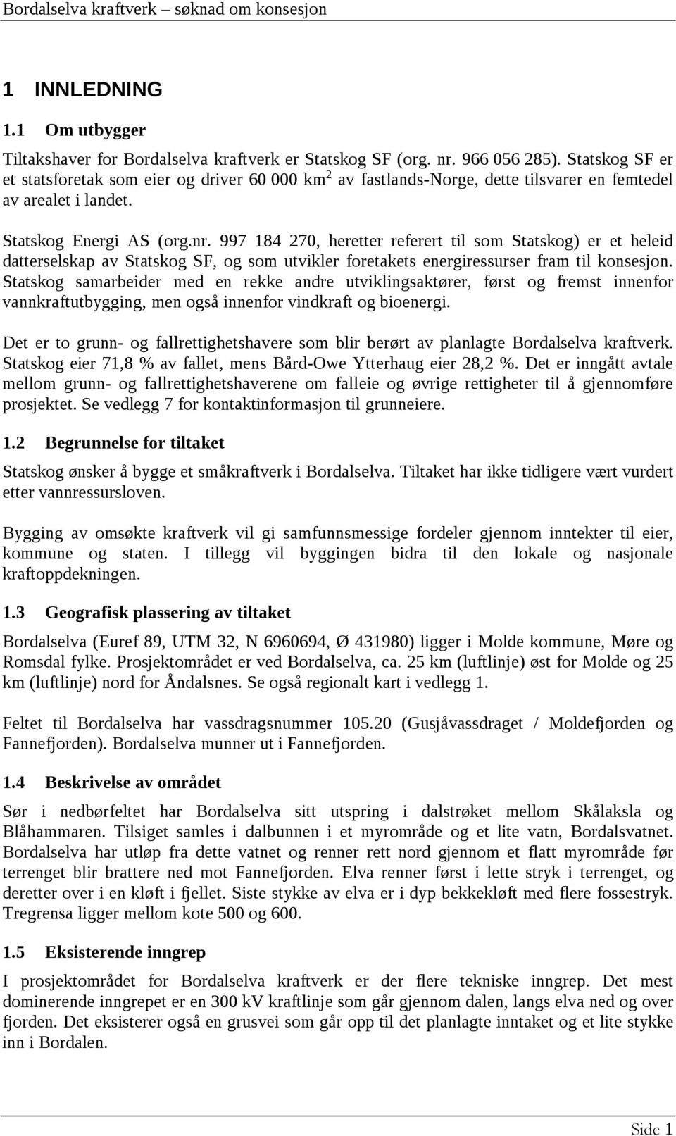 997 184 270, heretter referert til som Statskog) er et heleid datterselskap av Statskog SF, og som utvikler foretakets energiressurser fram til konsesjon.