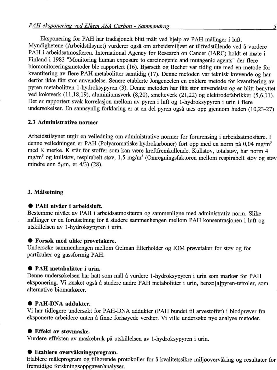 Internatinal Agency fr Research n Cancer (JARC) hldt et møte i Finland i 1983 "Mnitring human expsure t carcingenic and mutagenic agents" der flere bimnitreringsmetder ble rapprtert (16).