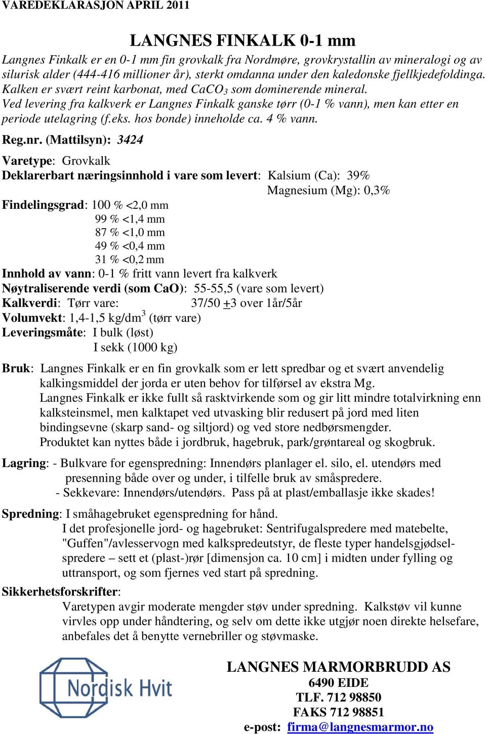 Ved levering fra kalkverk er Langnes Finkalk ganske tørr (0-1 % vann), men kan etter en periode utelagring (f.eks. hos bonde) inneholde ca. 4 % vann. Reg.nr.