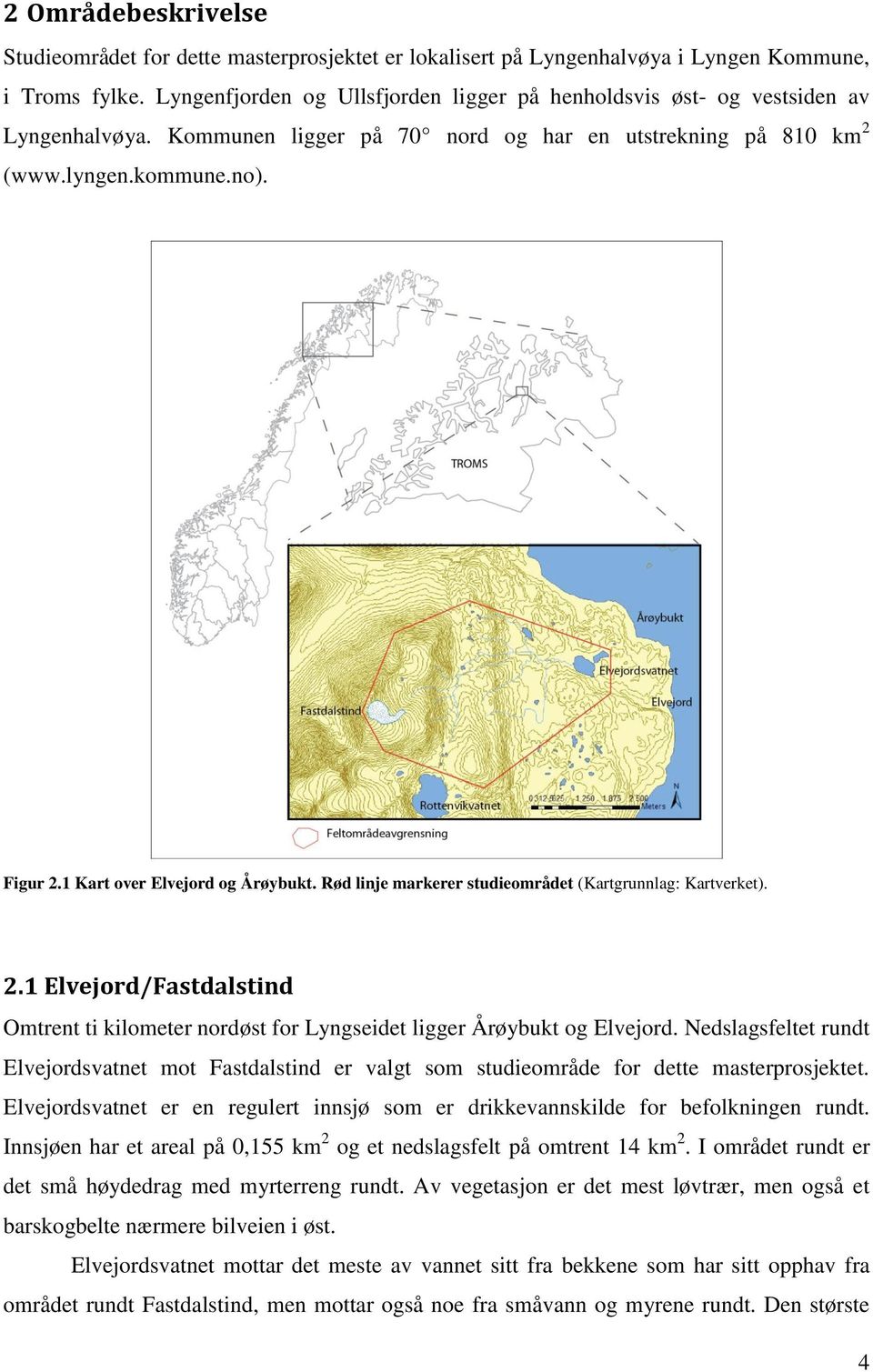 1 Kart over Elvejord og Årøybukt. Rød linje markerer studieområdet (Kartgrunnlag: Kartverket). 2.1 Elvejord/Fastdalstind Omtrent ti kilometer nordøst for Lyngseidet ligger Årøybukt og Elvejord.