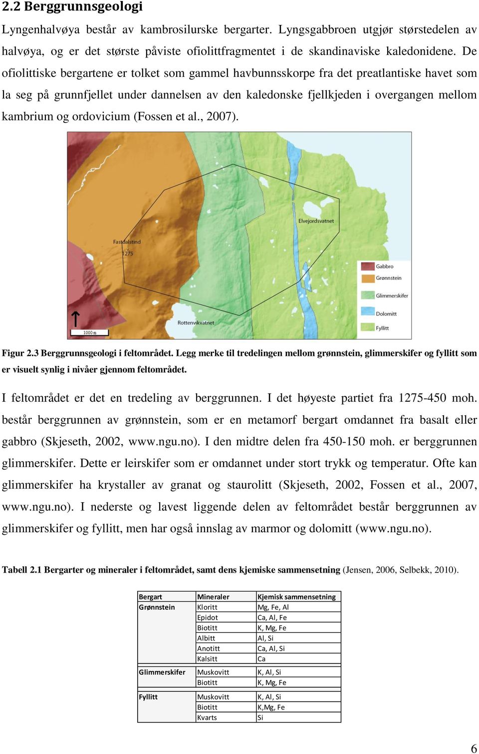 ordovicium (Fossen et al., 2007). Figur 2.3 Berggrunnsgeologi i feltområdet. Legg merke til tredelingen mellom grønnstein, glimmerskifer og fyllitt som er visuelt synlig i nivåer gjennom feltområdet.