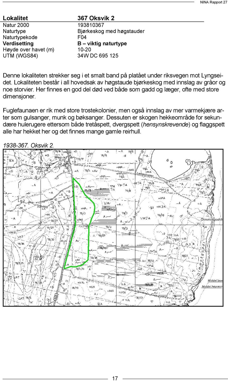 Her finnes en god del død ved både som gadd og læger, ofte med store dimensjoner.