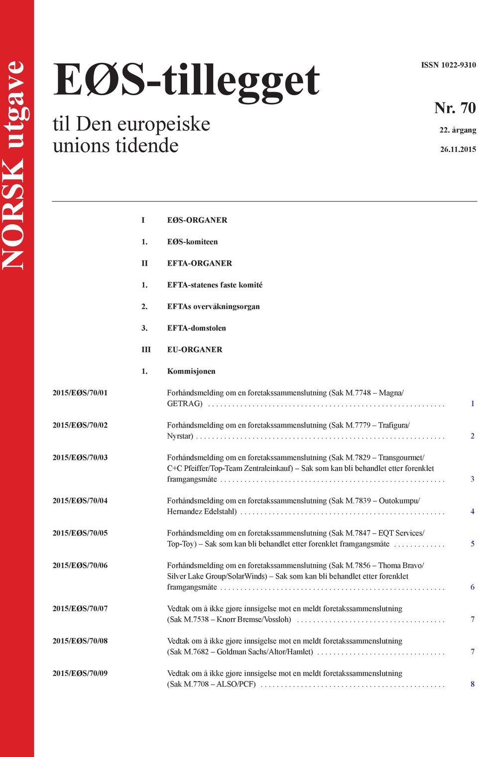 Kommisjonen 2015/EØS/70/01 2015/EØS/70/02 2015/EØS/70/03 2015/EØS/70/04 2015/EØS/70/05 2015/EØS/70/06 2015/EØS/70/07 2015/EØS/70/08 2015/EØS/70/09 Forhåndsmelding om en foretakssammenslutning (Sak M.