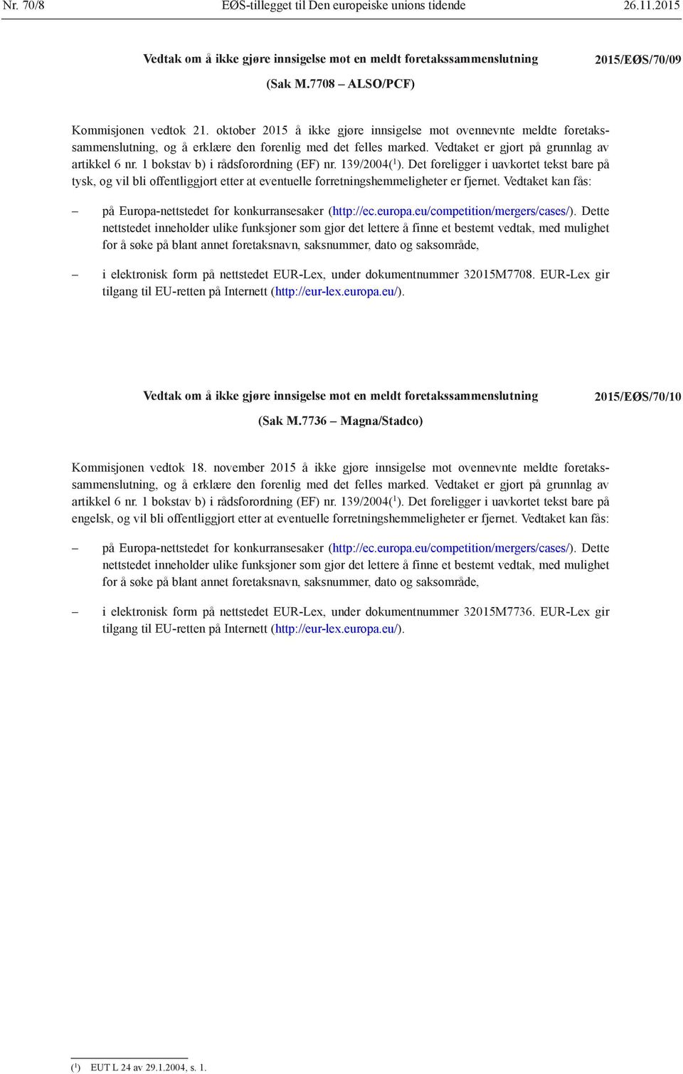 Vedtaket kan fås: i elektronisk form på nettstedet EUR-Lex, under dokumentnummer 32015M7708. EUR-Lex gir (Sak M.7736 Magna/Stadco) 2015/EØS/70/10 Kommisjonen vedtok 18.