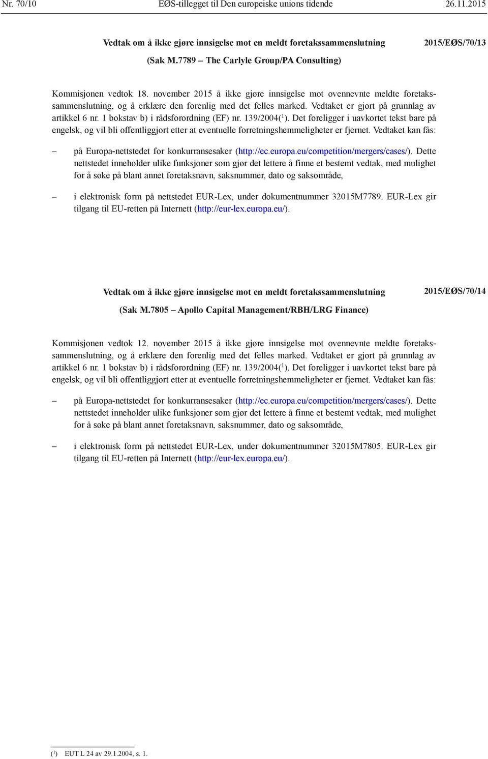 Vedtaket kan fås: i elektronisk form på nettstedet EUR-Lex, under dokumentnummer 32015M7789. EUR-Lex gir 2015/EØS/70/14 (Sak M.7805 Apollo Capital Management/RBH/LRG Finance) Kommisjonen vedtok 12.