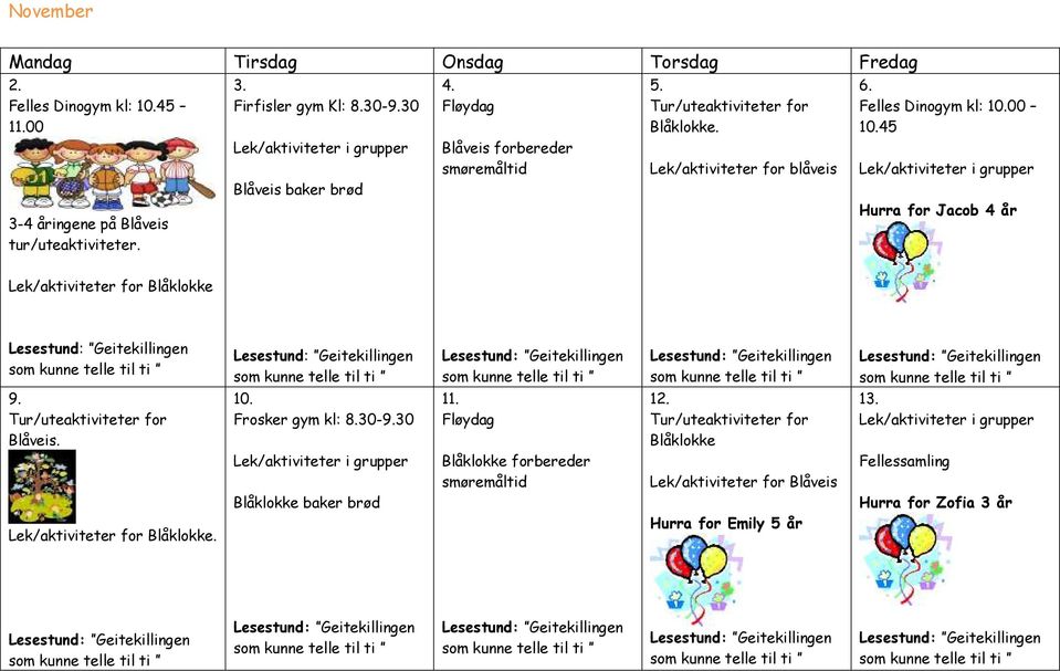 Felles Dinogym kl: 10.00 10.45 Hurra for Jacob 4 år Lek/aktiviteter for Blåklokke 9. 10. Frosker gym kl: 8.30-9.30 11. 12.