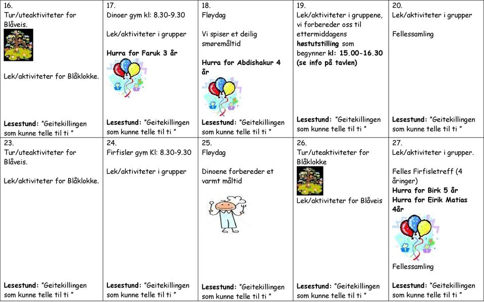 30 (se info på tavlen) 20. 23. 24. Firfisler gym Kl: 8.30-9.30 25. 26. Blåklokke 27.