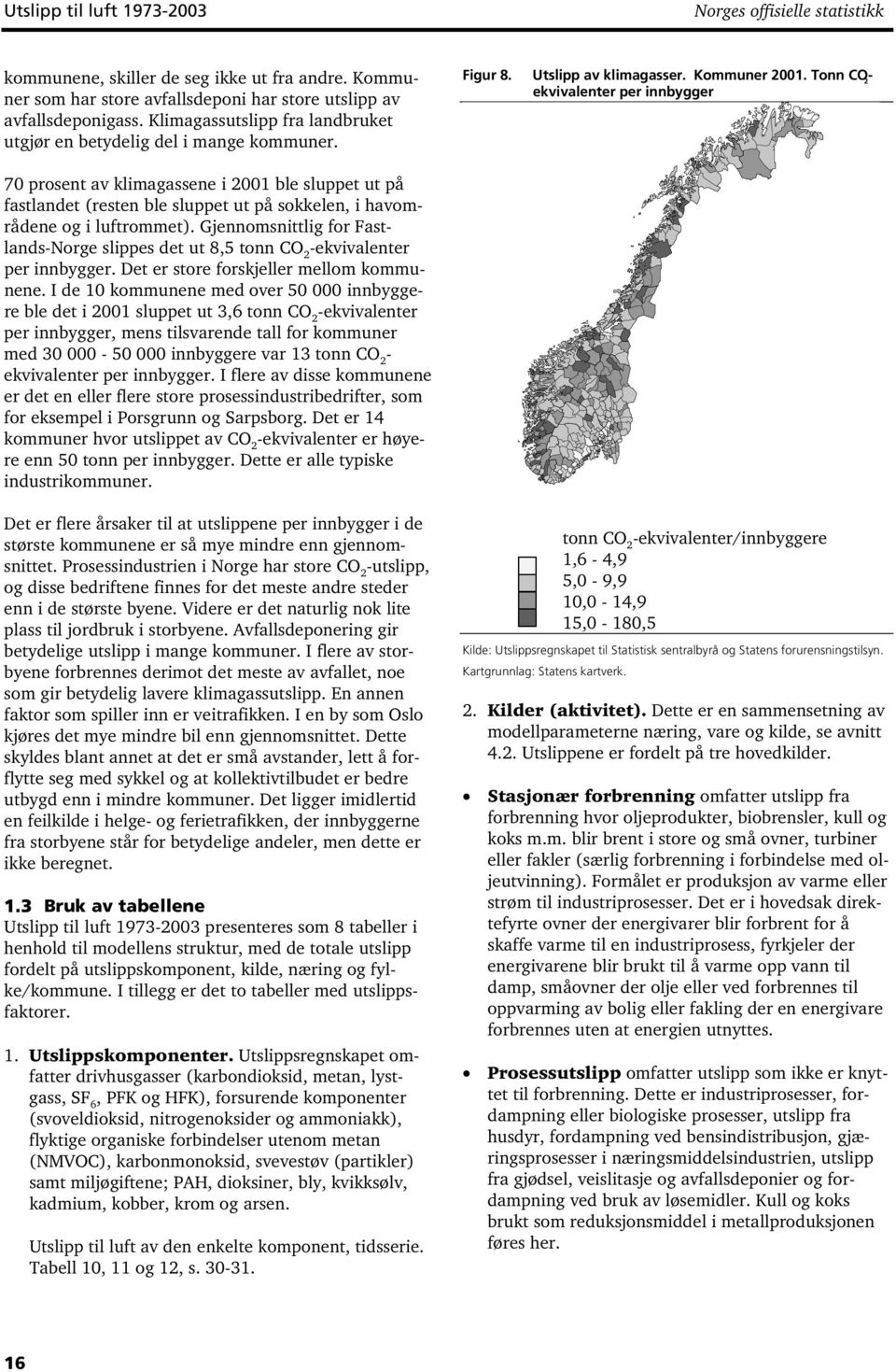 Tonn CO 2 - ekvivalenter per innbygger 70 prosent av klimagassene i 2001 ble sluppet ut på fastlandet (resten ble sluppet ut på sokkelen, i havområdene og i luftrommet).