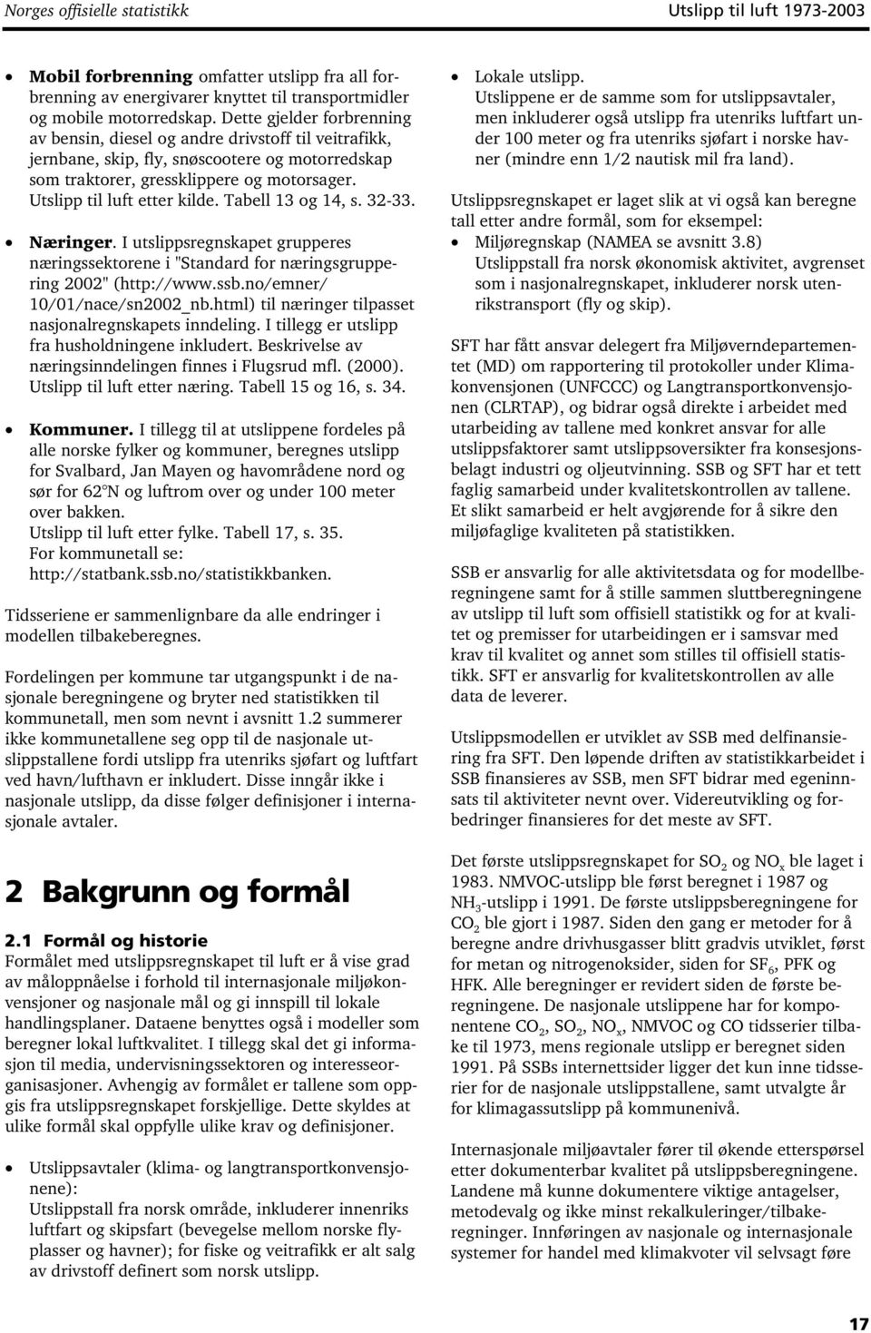 Utslipp til luft etter kilde. Tabell 13 og 14, s. 32-33. Næringer. I utslippsregnskapet grupperes næringssektorene i "Standard for næringsgruppering 2002" (http://www.ssb.