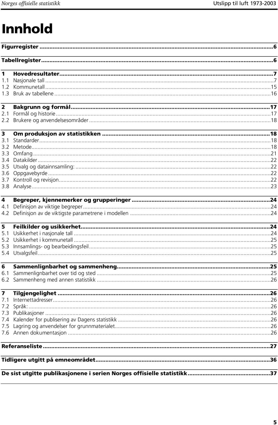 4 Datakilder...22 3.5 Utvalg og datainnsamling:...22 3.6 Oppgavebyrde...22 3.7 Kontroll og revisjon...22 3.8 Analyse...23 4 Begreper, kjennemerker og grupperinger...24 4.