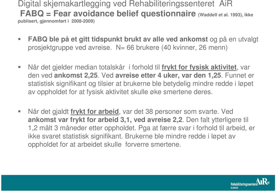 N= 66 brukere (40 kvinner, 26 menn) Når det gjelder median totalskår i forhold til frykt for fysisk aktivitet, var den ved ankomst 2,25. Ved avreise etter 4 uker, var den 1,25.