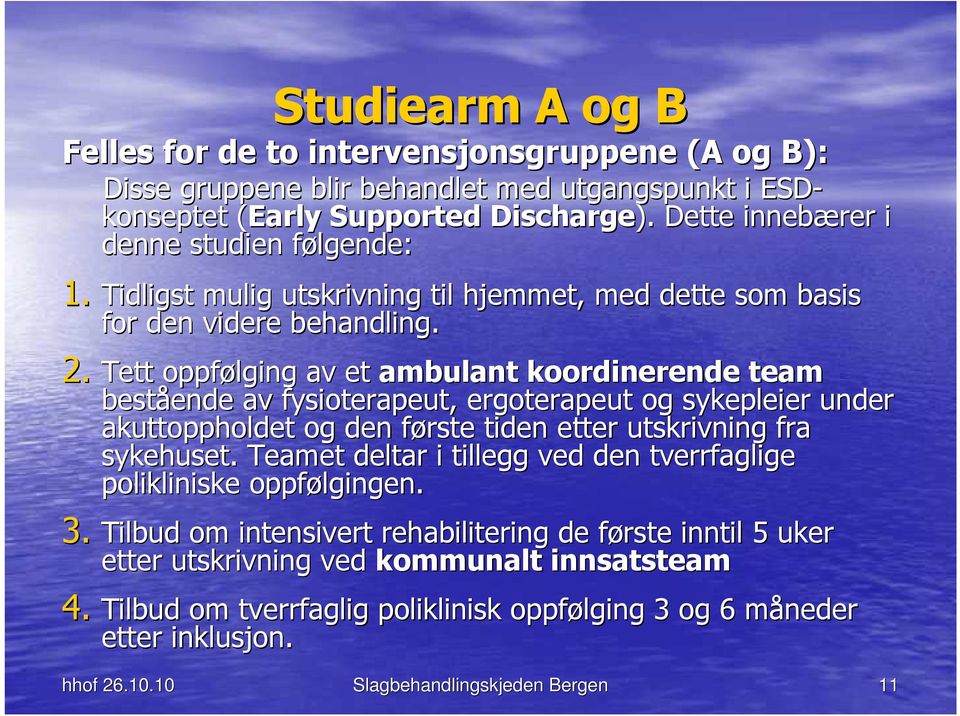 Tett oppfølging av et ambulant koordinerende team bestående ende av fysioterapeut, ergoterapeut og sykepleier under akuttoppholdet og den første f tiden etter utskrivning fra sykehuset.