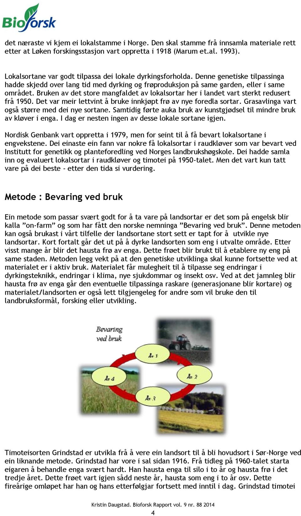 Bruken av det store mangfaldet av lokalsortar her i landet vart sterkt redusert frå 1950. Det var meir lettvint å bruke innkjøpt frø av nye foredla sortar.