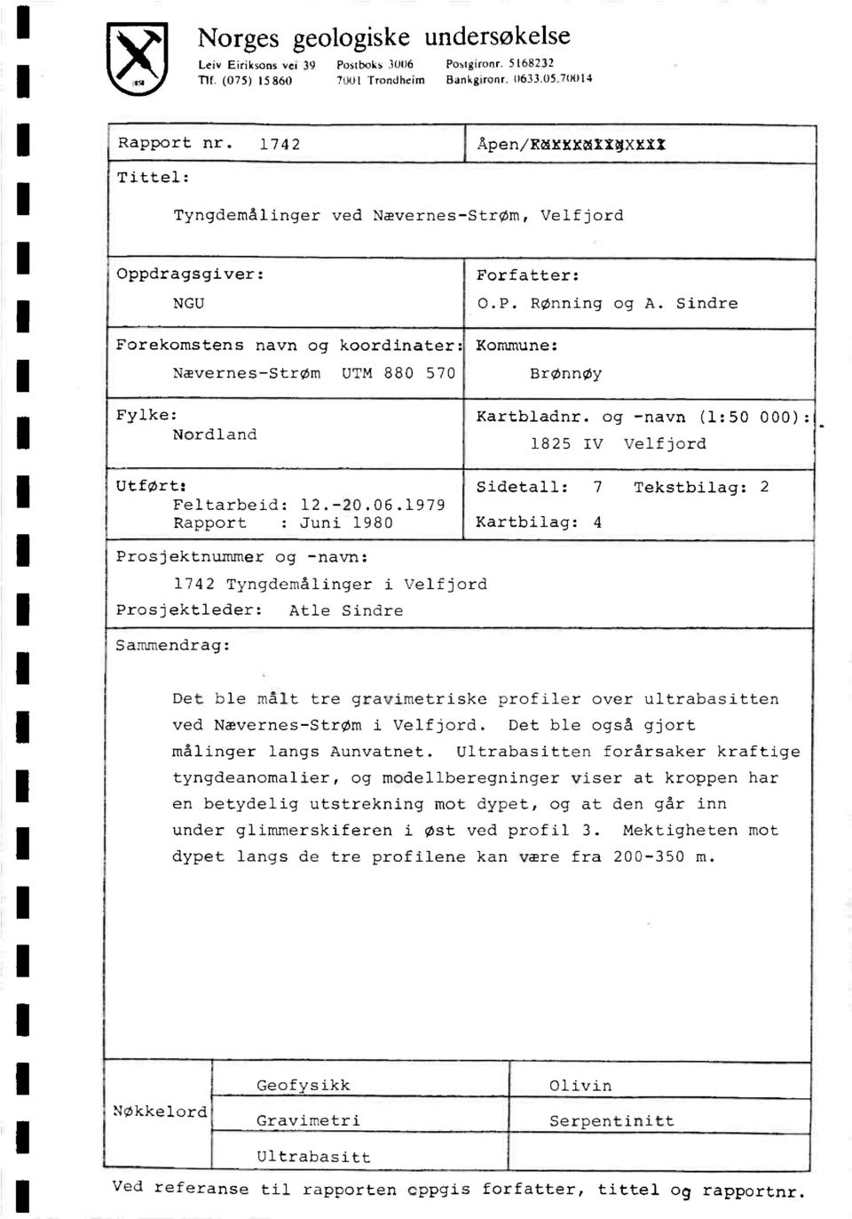 Sindre Forekomstens navn og koordinater: Kommune: Nævernes-Strøm UTM 880 570 Brønnøy Fylke: Kartbladnr. og -navn (1:50 000):.