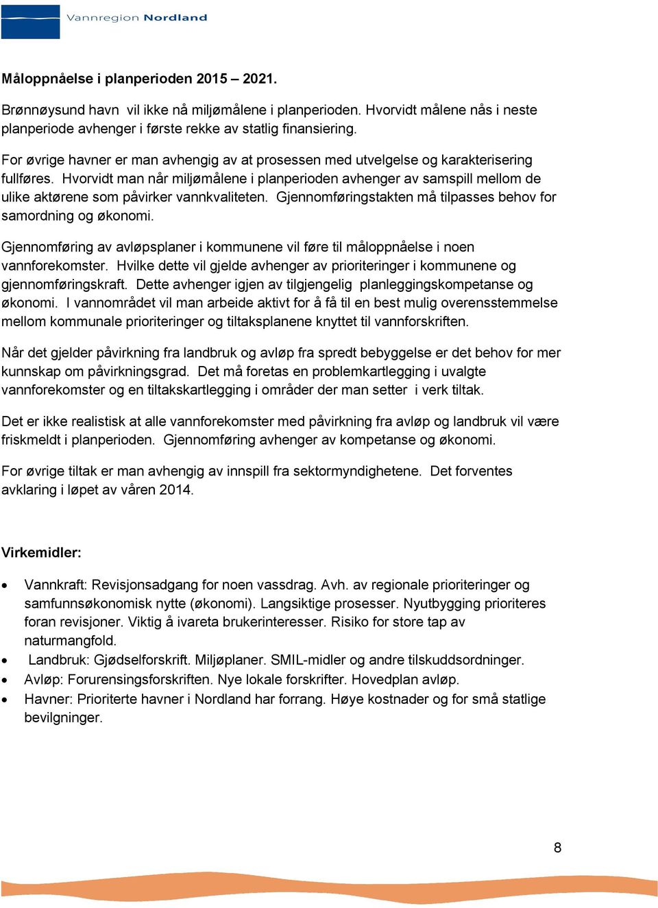 Hvorvidt man når miljømålene i planperioden avhenger av samspill mellom de ulike aktørene som påvirker vannkvaliteten. Gjennomføringstakten må tilpasses behov for samordning og økonomi.